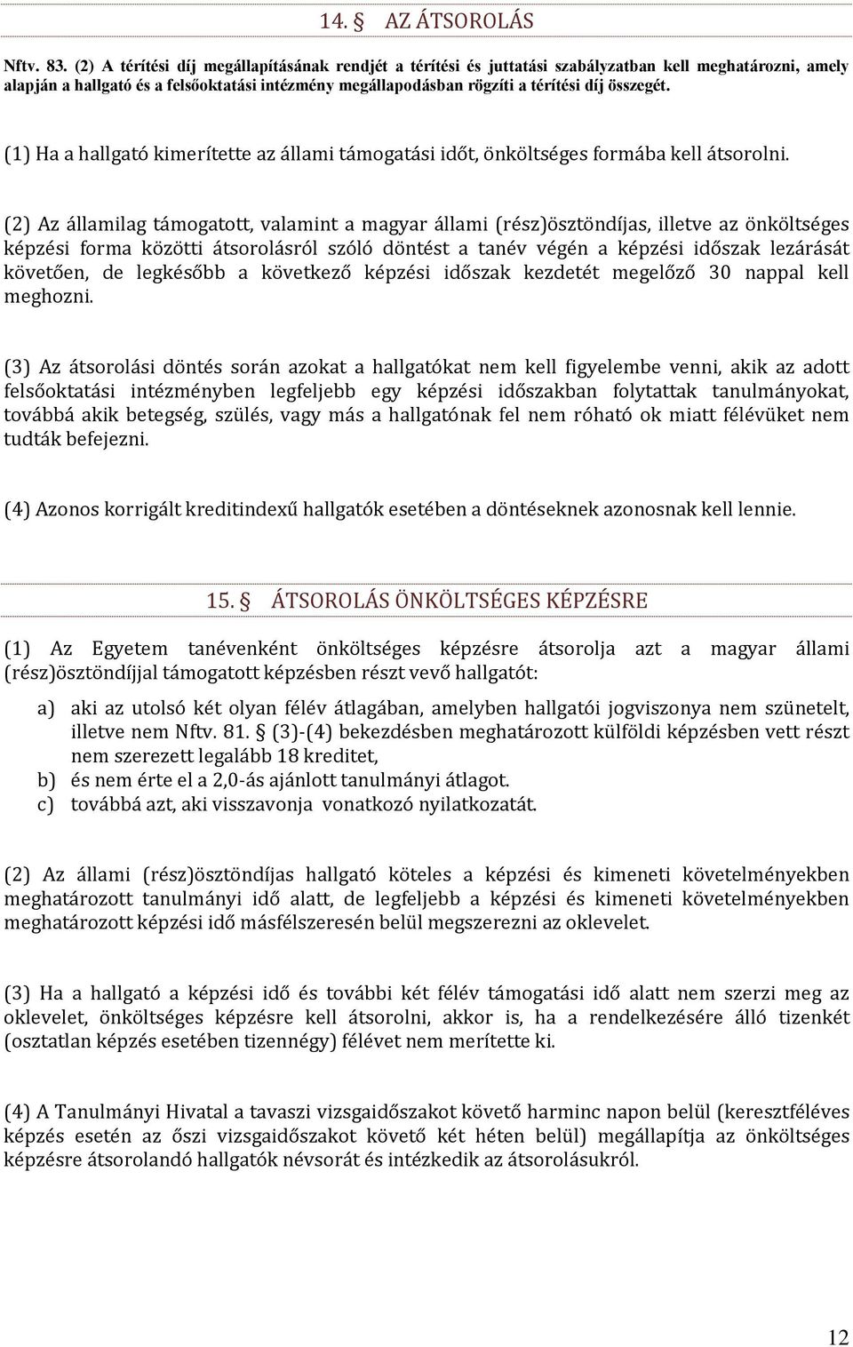 összegét. (1) Ha a hallgató kimerítette az állami támogatási időt, önköltséges formába kell átsorolni.