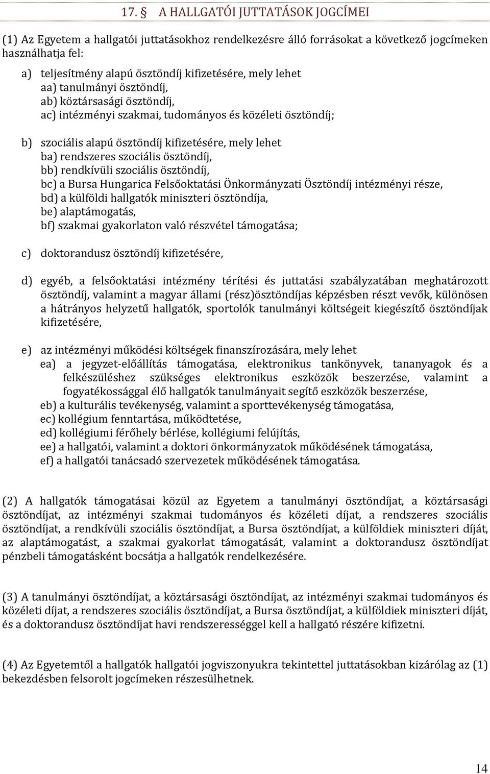 ösztöndíj, bb) rendkívüli szociális ösztöndíj, bc) a Bursa Hungarica Felsőoktatási Önkormányzati Ösztöndíj intézményi része, bd) a külföldi hallgatók miniszteri ösztöndíja, be) alaptámogatás, bf)