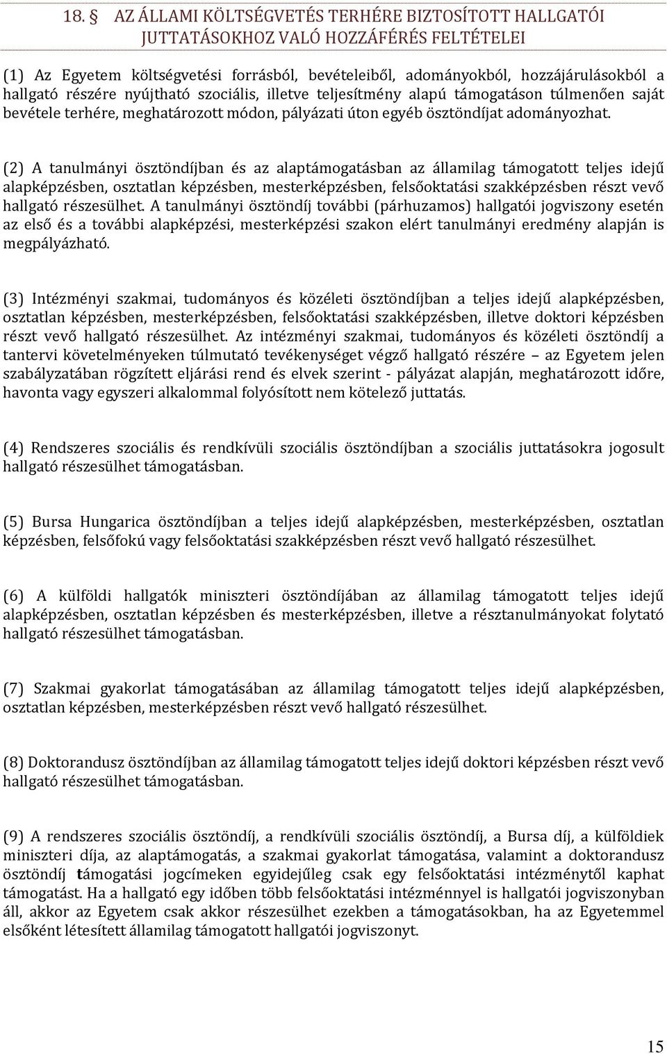 (2) A tanulmányi ösztöndíjban és az alaptámogatásban az államilag támogatott teljes idejű alapképzésben, osztatlan képzésben, mesterképzésben, felsőoktatási szakképzésben részt vevő hallgató