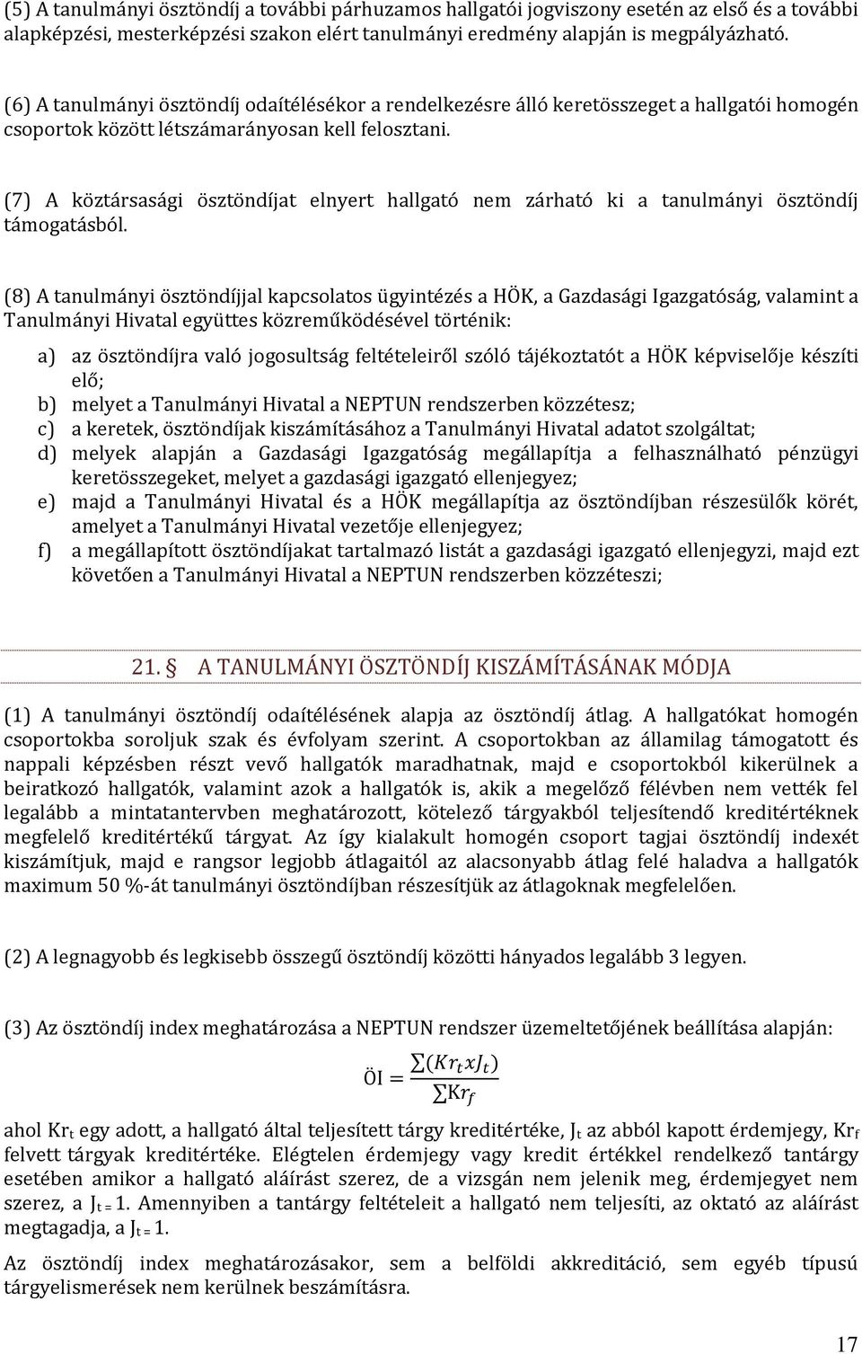 (7) A köztársasági ösztöndíjat elnyert hallgató nem zárható ki a tanulmányi ösztöndíj támogatásból.