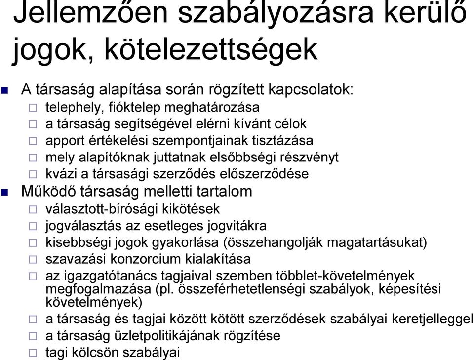 jogválasztás az esetleges jogvitákra kisebbségi jogok gyakorlása (összehangolják magatartásukat) szavazási konzorcium kialakítása az igazgatótanács tagjaival szemben többlet-követelmények