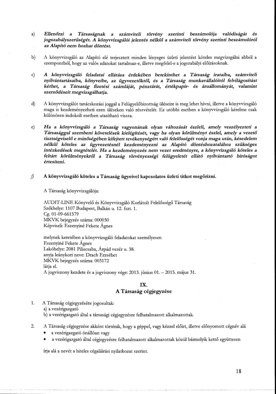 b) A konyvvizsgal6 az Alapit6 ele terjesztett minden lenyeges iizleti jelentest koteles megvizsgalni abb61 a szempontb61, hogy az val6s adatokat tartalmaz-e, illetve megfelel-e a jogszabalyi