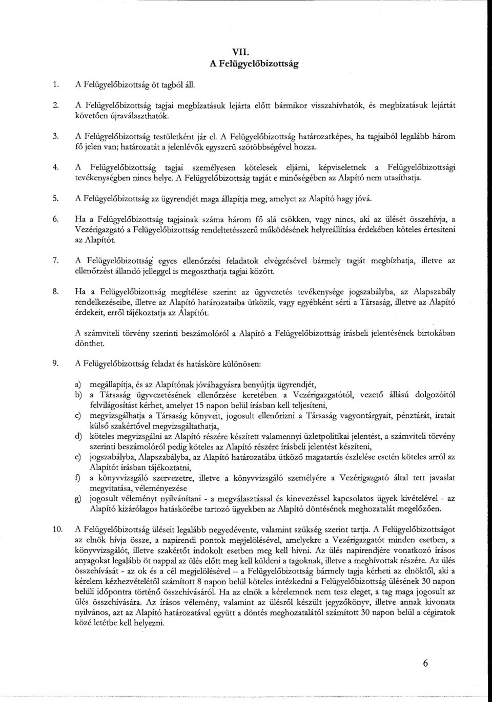 A Feltigyelobizottsag tesriiletkent jar el A Feltigyelobizottsag hatarozatkepes, ha tagjaib6llegalabb harom fo jelen van; hatarozatat a jelenlevok egyszeru sz6tobbsegevel hozza. 4.