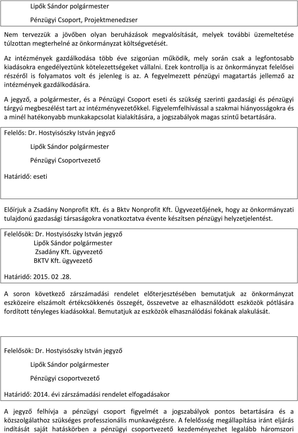 Ezek kontrollja is az önkormányzat felelősei részéről is folyamatos volt és jelenleg is az. A fegyelmezett pénzügyi magatartás jellemző az intézmények gazdálkodására.