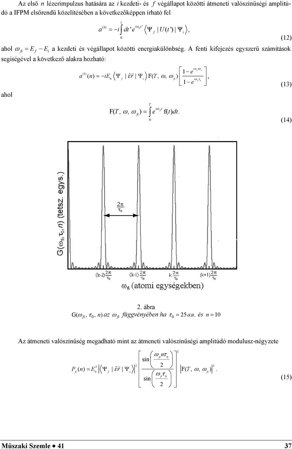 A fenti kifejezés egyszeű számítások segíségével a következő alaka hozható: ahol (1) 1 e a ( n) = ie Ψ ˆ ε Ψ F( T, ω, ω ) f i τ 1 e, (13) t F( T, ω, ω ) = e f( t) dt.