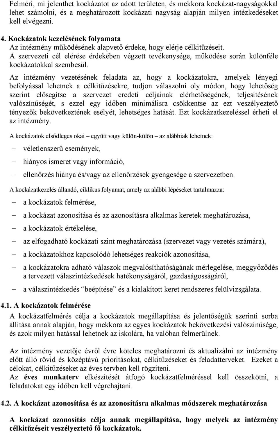 A szervezeti cél elérése érdekében végzett tevékenysége, működése során különféle kockázatokkal szembesül.