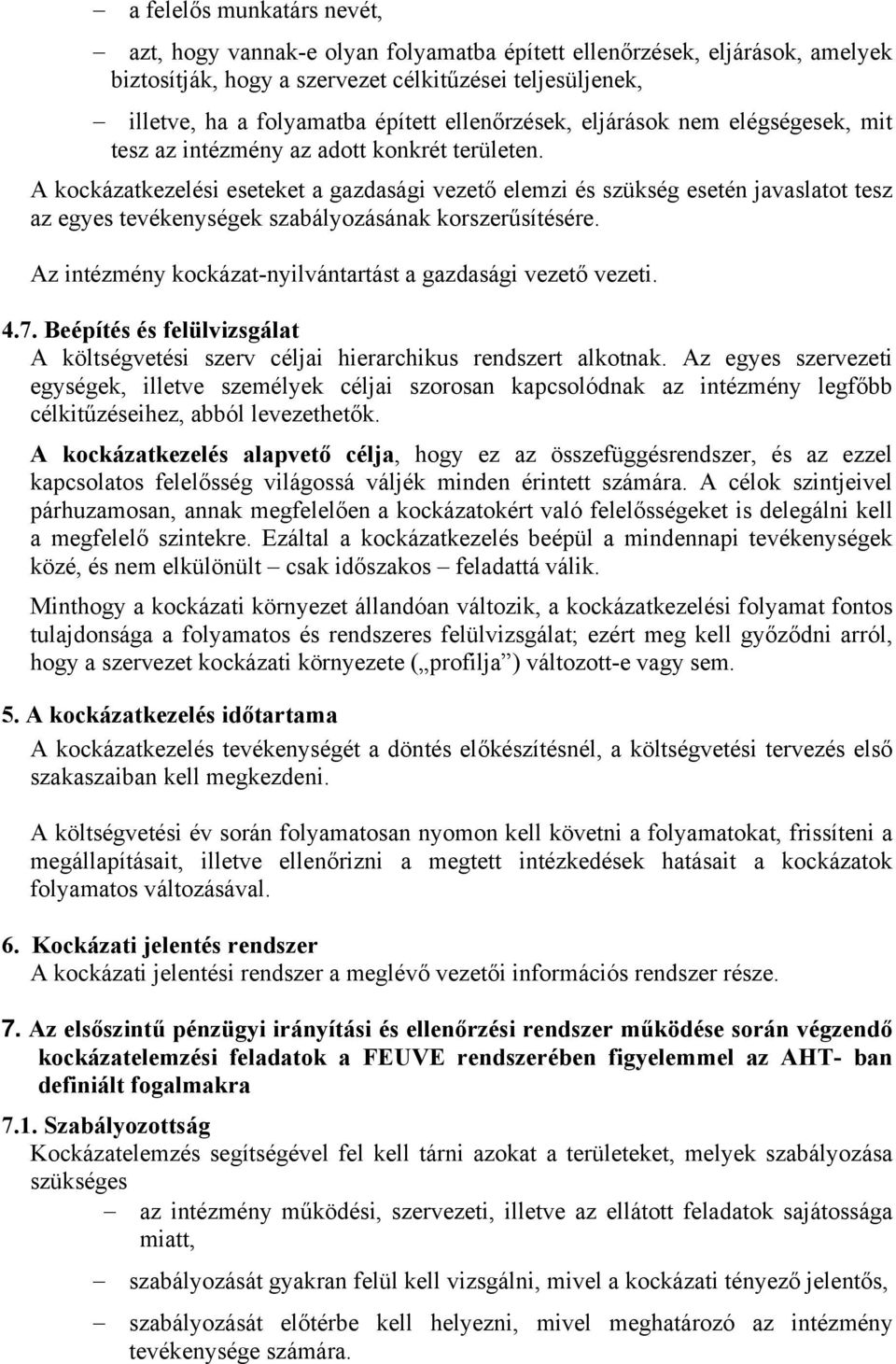 A kockázatkezelési eseteket a gazdasági elemzi és szükség esetén javaslatot tesz az egyes tevékenységek szabályozásának korszerűsítésére. Az intézmény kockázat-nyilvántartást a gazdasági vezeti. 4.7.