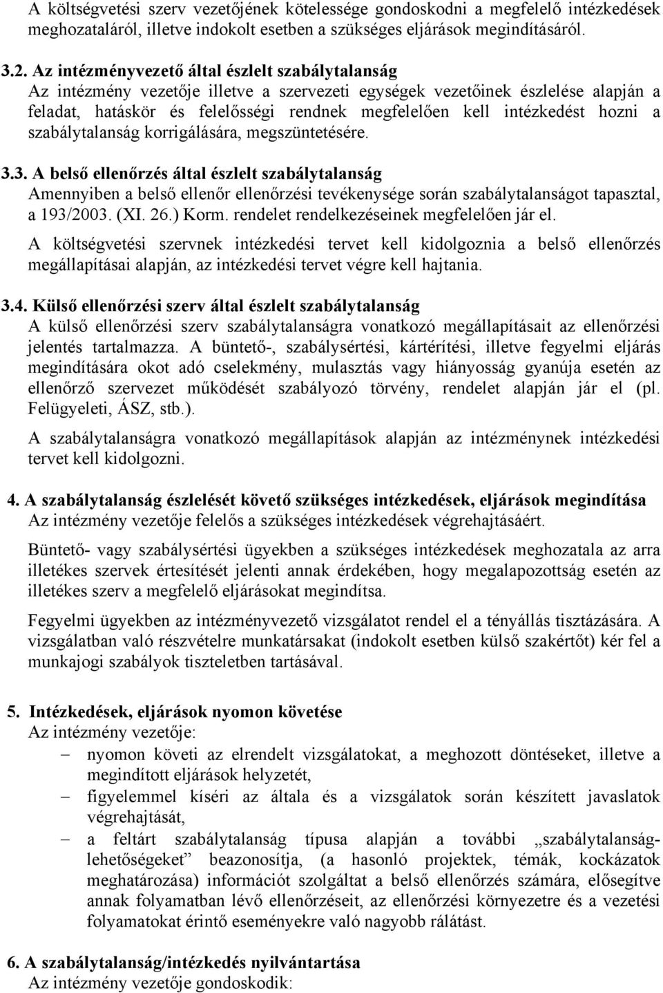 szabálytalanság korrigálására, megszüntetésére. 3.3. A belső ellenőrzés által észlelt szabálytalanság Amennyiben a belső ellenőr ellenőrzési tevékenysége során szabálytalanságot tapasztal, a 193/2003.