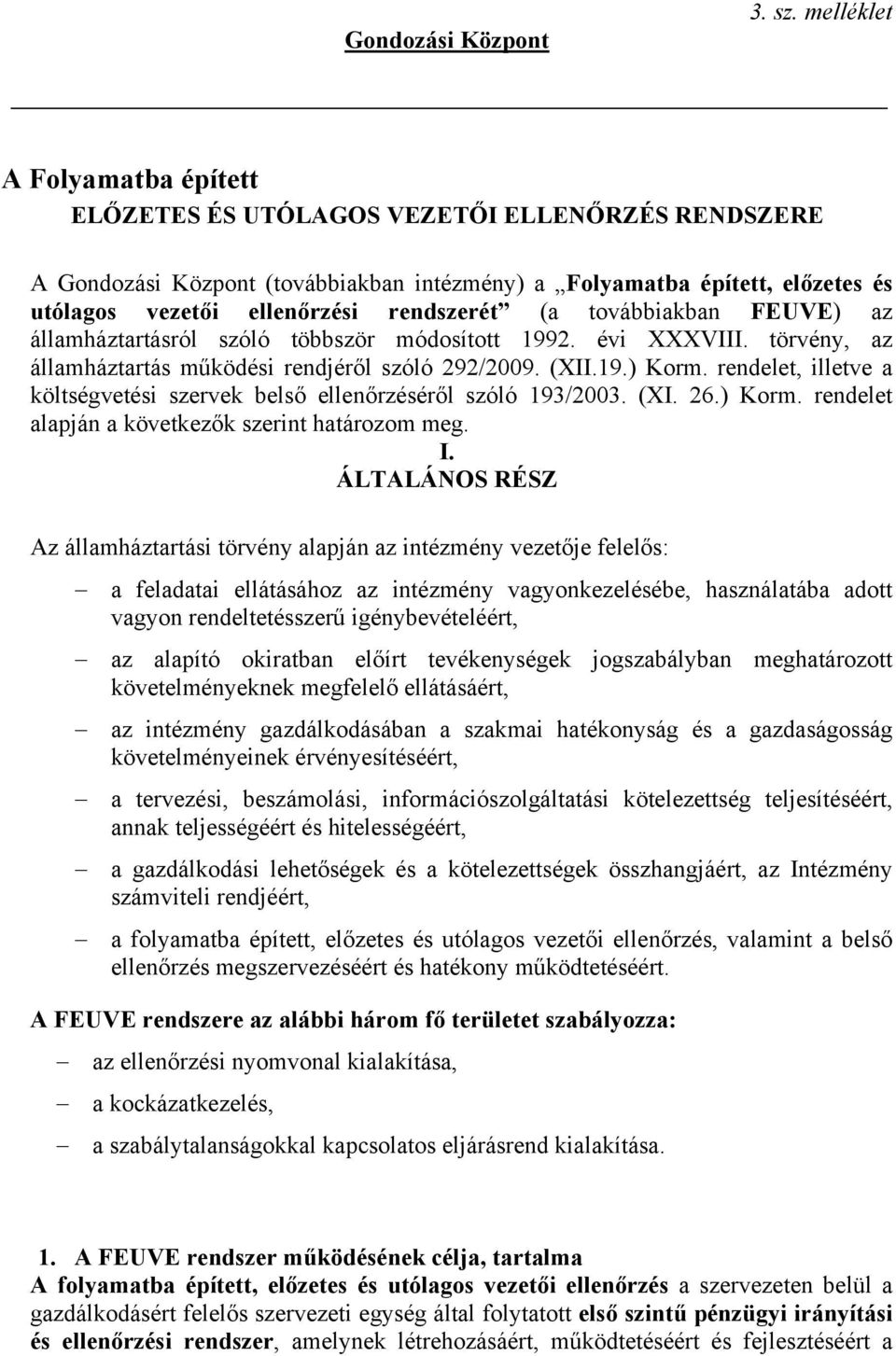 továbbiakban FEUVE) az államháztartásról szóló többször módosított 1992. évi XXXVIII. törvény, az államháztartás működési rendjéről szóló 292/2009. (XII.19.) Korm.