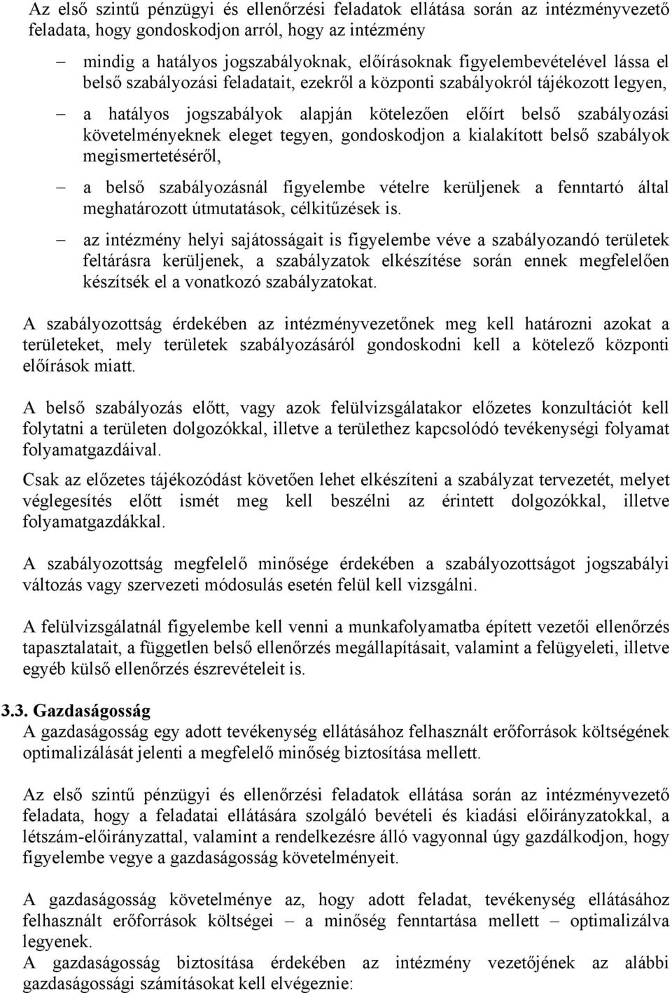 gondoskodjon a kialakított belső szabályok megismertetéséről, a belső szabályozásnál figyelembe vételre kerüljenek a fenntartó által meghatározott útmutatások, célkitűzések is.