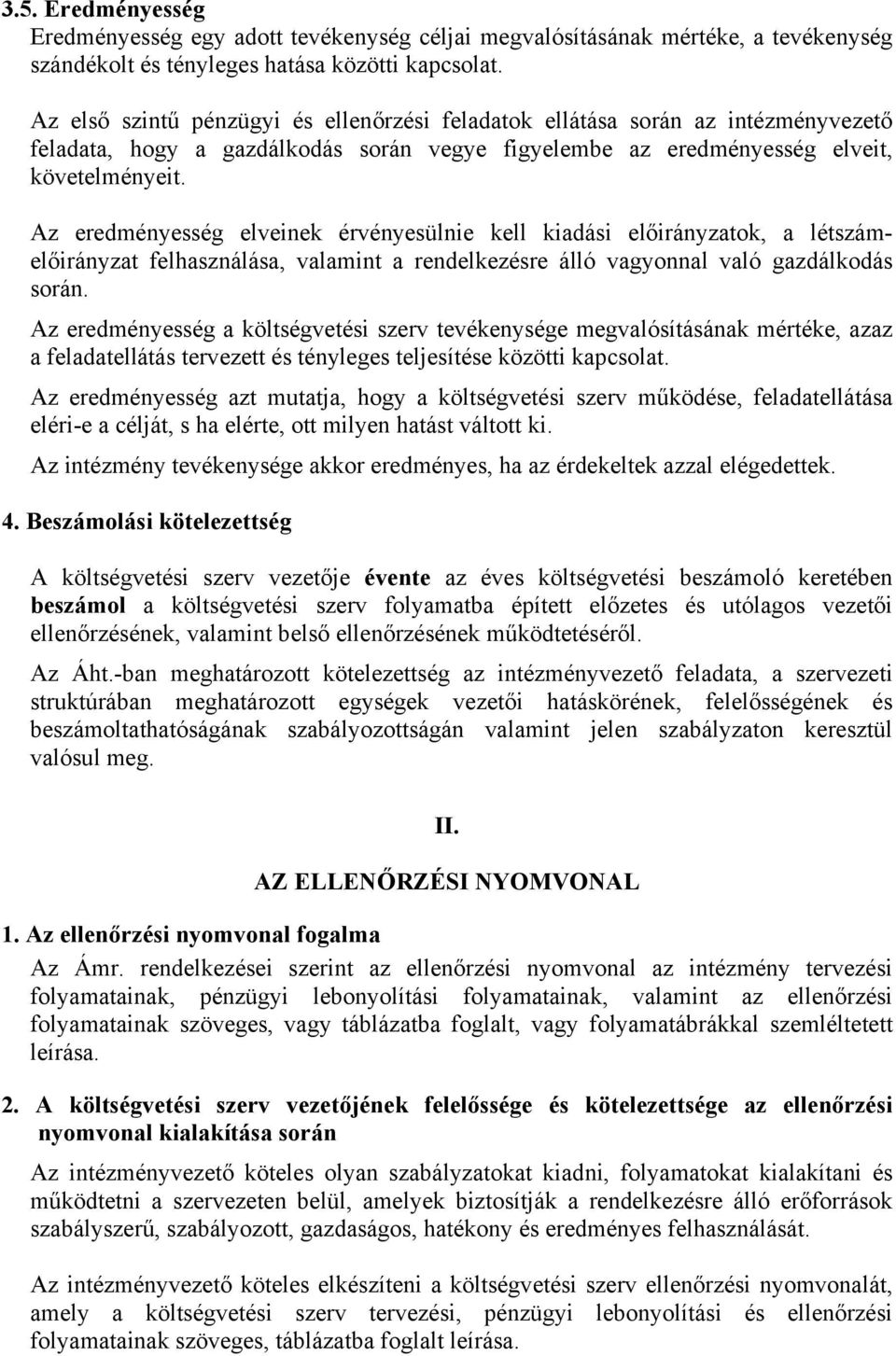 Az eredményesség elveinek érvényesülnie kell kiadási előirányzatok, a létszámelőirányzat felhasználása, valamint a rendelkezésre álló vagyonnal való gazdálkodás során.