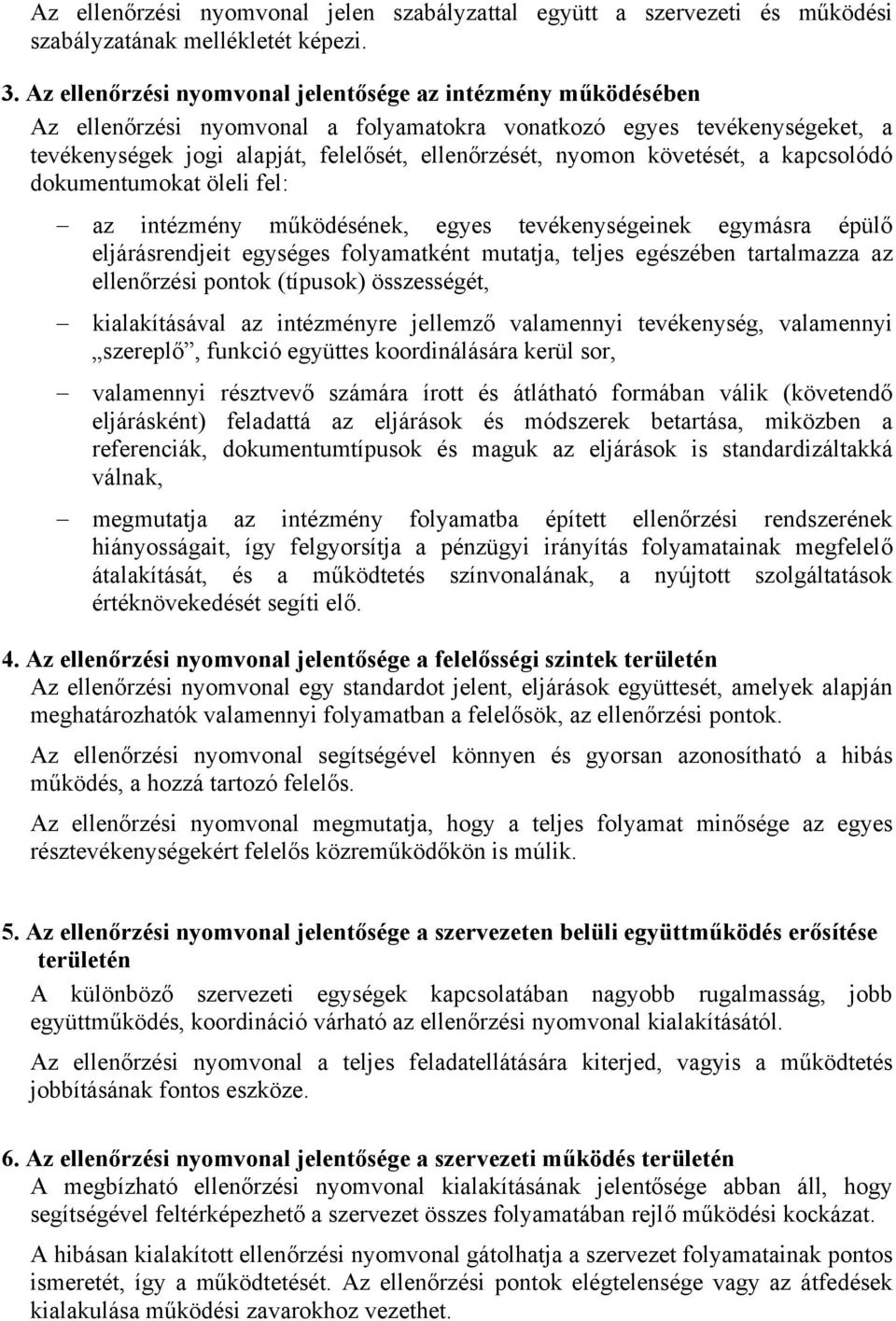 követését, a kapcsolódó dokumentumokat öleli fel: az intézmény működésének, egyes tevékenységeinek egymásra épülő eljárásrendjeit egységes folyamatként mutatja, teljes egészében tartalmazza az