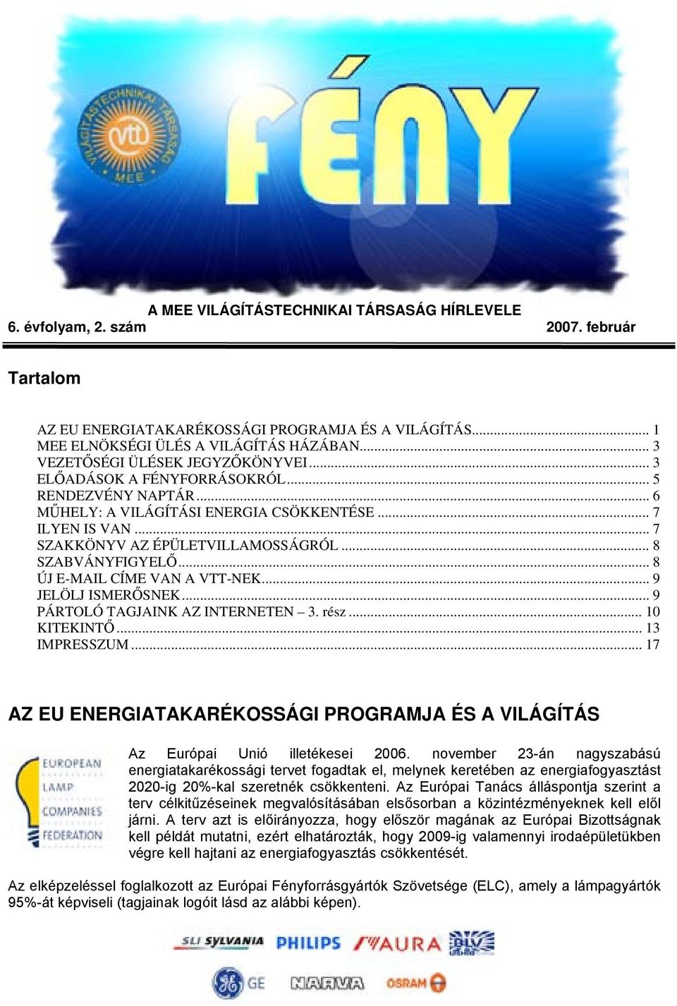 .. 8 SZABVÁNYFIGYELŐ... 8 ÚJ E-MAIL CÍME VAN A VTT-NEK... 9 JELÖLJ ISMERŐSNEK... 9 PÁRTOLÓ TAGJAINK AZ INTERNETEN 3. rész... 10 KITEKINTŐ... 13 IMPRESSZUM.