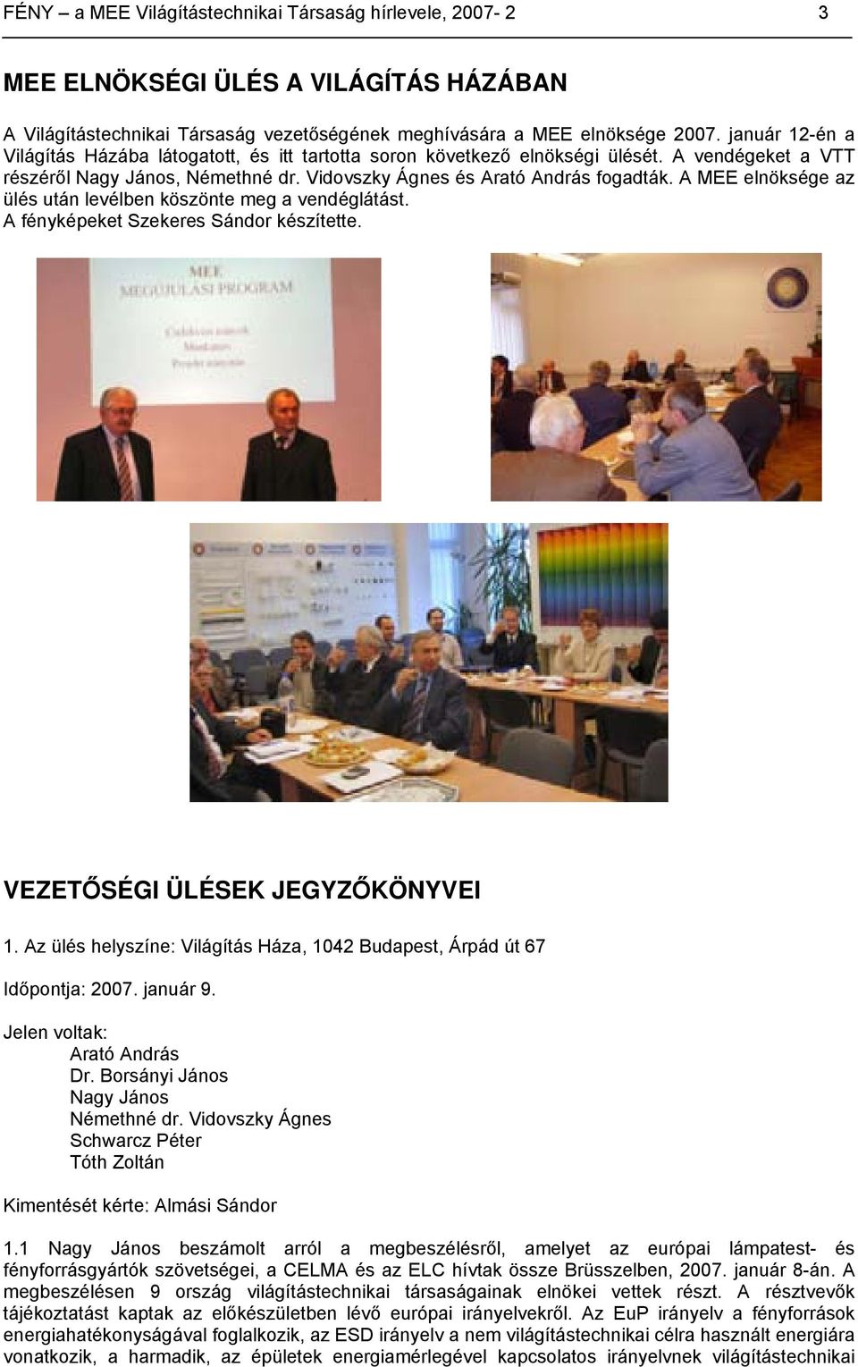 A MEE elnöksége az ülés után levélben köszönte meg a vendéglátást. A fényképeket Szekeres Sándor készítette. VEZETŐSÉGI ÜLÉSEK JEGYZŐKÖNYVEI 1.