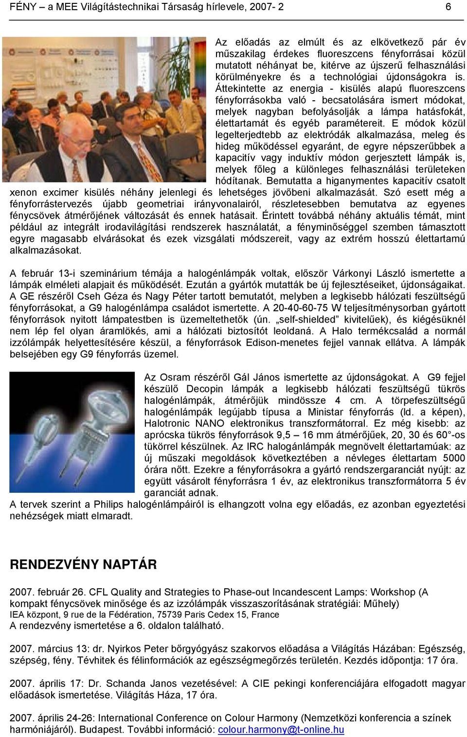 Áttekintette az energia - kisülés alapú fluoreszcens fényforrásokba való - becsatolására ismert módokat, melyek nagyban befolyásolják a lámpa hatásfokát, élettartamát és egyéb paramétereit.