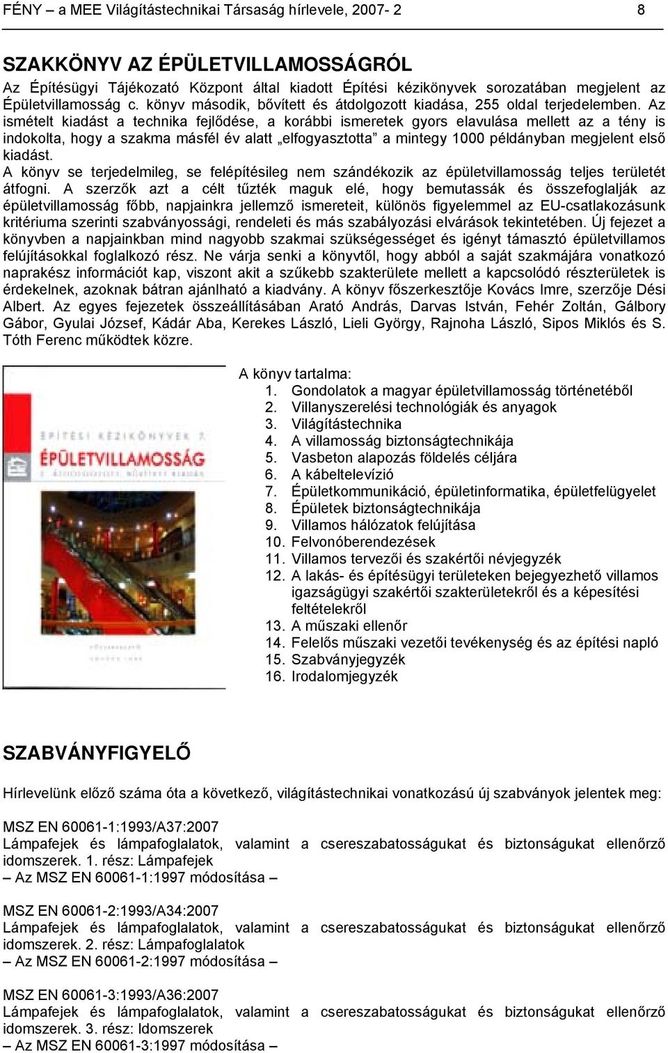 Az ismételt kiadást a technika fejlődése, a korábbi ismeretek gyors elavulása mellett az a tény is indokolta, hogy a szakma másfél év alatt elfogyasztotta a mintegy 1000 példányban megjelent első