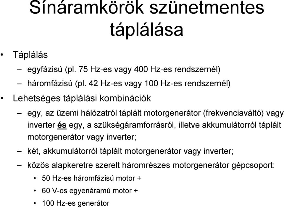 inverter és egy, a szükségáramforrásról, illetve akkumulátorról táplált motorgenerátor vagy inverter; két, akkumulátorról táplált