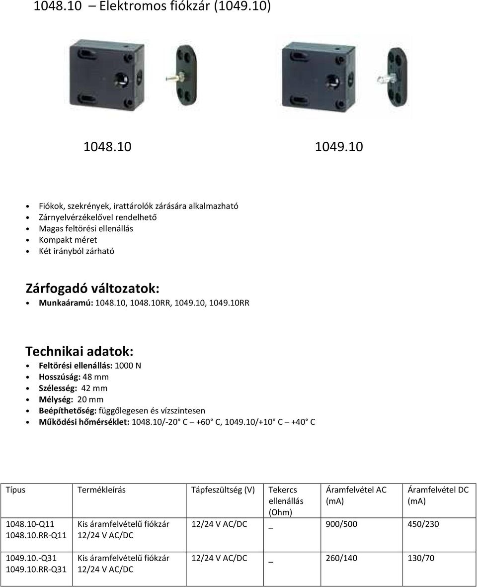 10, 1048.10RR, 1049.10, 1049.10RR Feltörési ellenállás: 1000 N Hosszúság: 48 mm Szélesség: 42 mm Mélység: 20 mm Beépíthetőség: függőlegesen és vízszintesen Működési hőmérséklet: 1048.