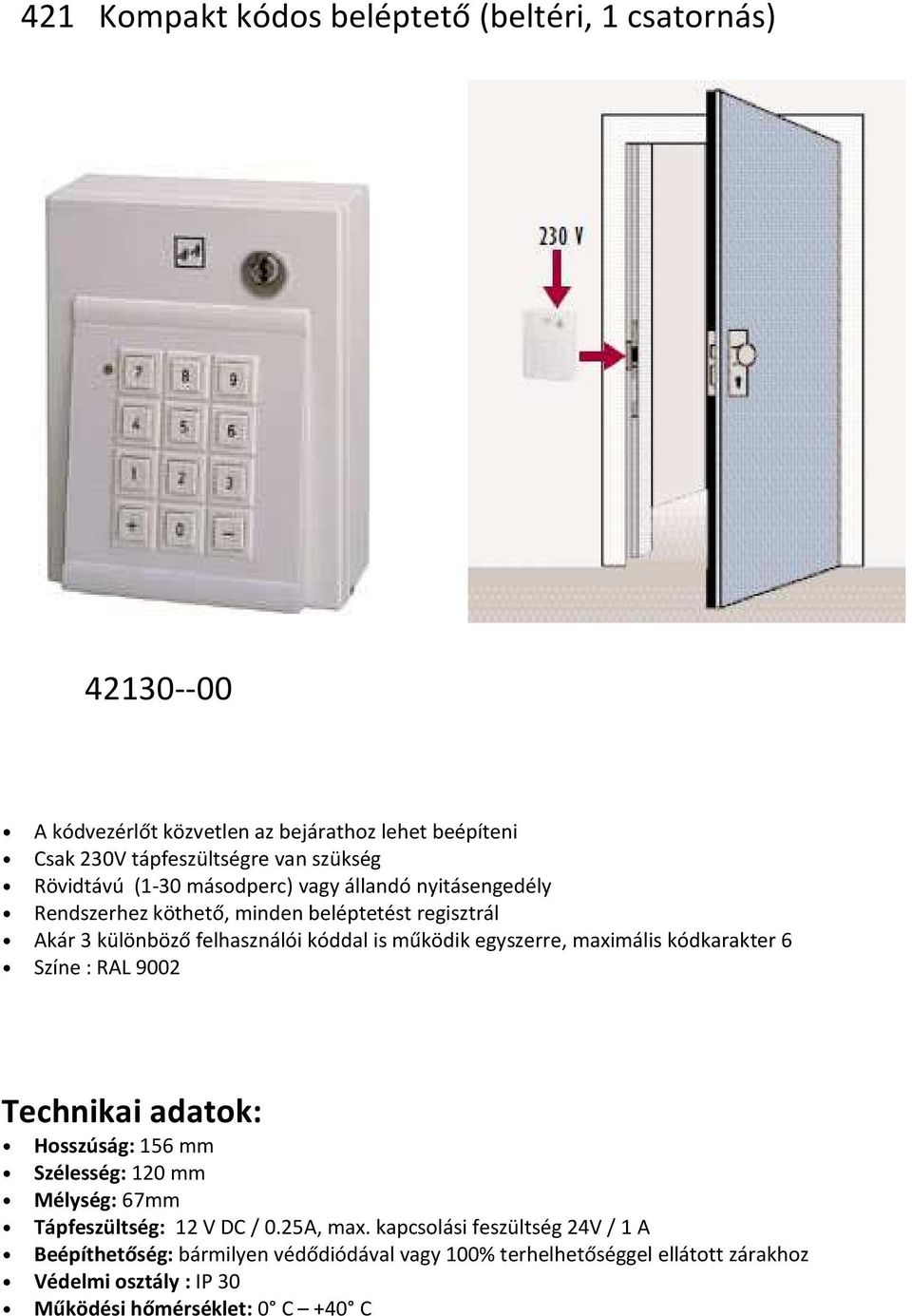 egyszerre, maximális kódkarakter 6 Színe : RAL 9002 Hosszúság: 156 mm Szélesség: 120 mm Mélység: 67mm Tápfeszültség: 12 V DC / 0.25A, max.