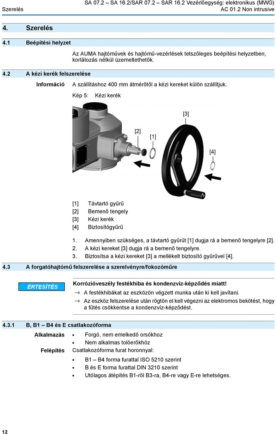 Információ A szállításhoz 400 mm átmérőtől a kézi kereket külön szállítjuk. Kép 5: Kézi kerék [1] Távtartó gyűrű [2] Bemenő tengely [3] Kézi kerék [4] Biztosítógyűrű 1.