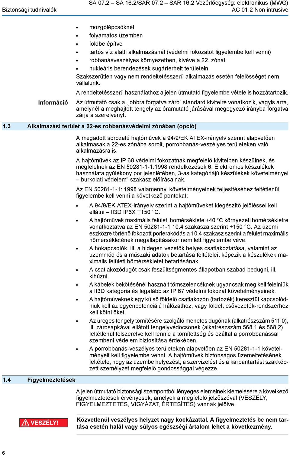 környezetben, kivéve a 22. zónát nukleáris berendezések sugárterhelt területein Szakszerűtlen vagy nem rendeltetésszerű alkalmazás esetén felelősséget nem vállalunk.