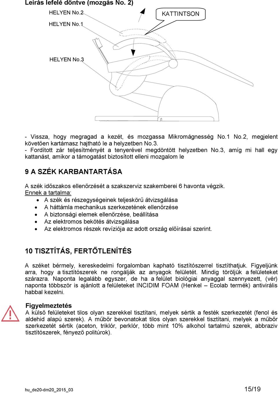 3, amíg mi hall egy kattanást, amikor a támogatást biztosított elleni mozgalom le 9 A SZÉK KARBANTARTÁSA A szék időszakos ellenőrzését a szakszerviz szakemberei 6 havonta végzik.