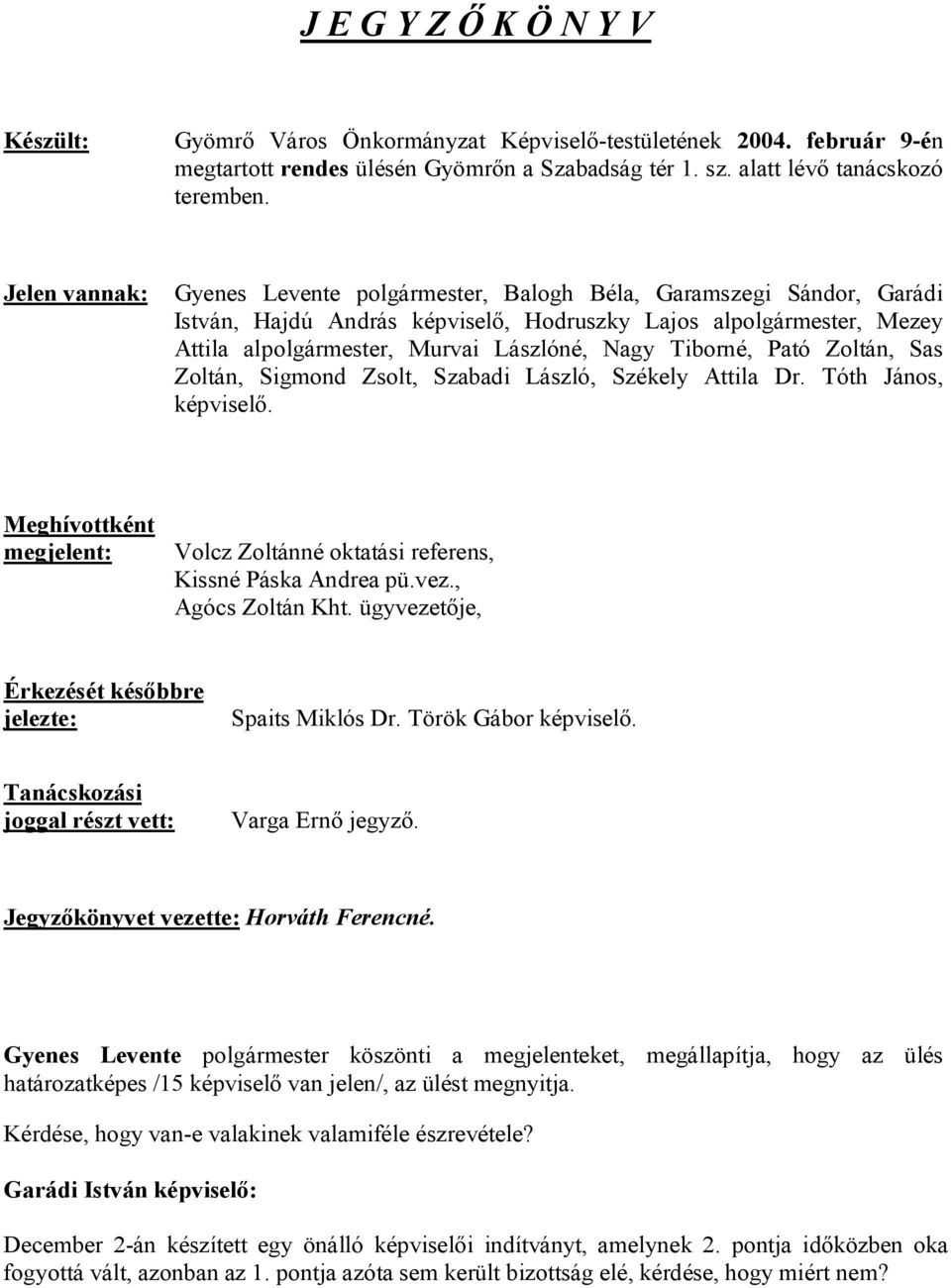 Tiborné, Pató Zoltán, Sas Zoltán, Sigmond Zsolt, Szabadi László, Székely Attila Dr. Tóth János, képviselő. Meghívottként megjelent: Volcz Zoltánné oktatási referens, Kissné Páska Andrea pü.vez.