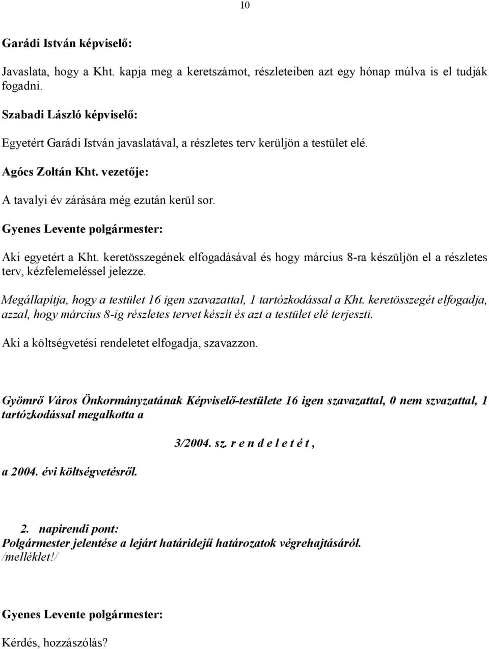 keretösszegének elfogadásával és hogy március 8-ra készüljön el a részletes terv, kézfelemeléssel jelezze. Megállapítja, hogy a testület 16 igen szavazattal, 1 tartózkodással a Kht.