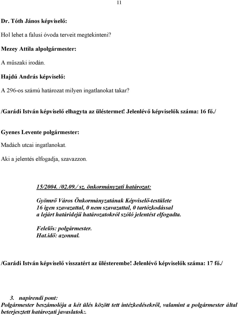 önkormányzati határozat: Gyömrő Város Önkormányzatának Képviselő-testülete 16 igen szavazattal, 0 nem szavazattal, 0 tartózkodással a lejárt határidejű határozatokról szóló jelentést elfogadta.