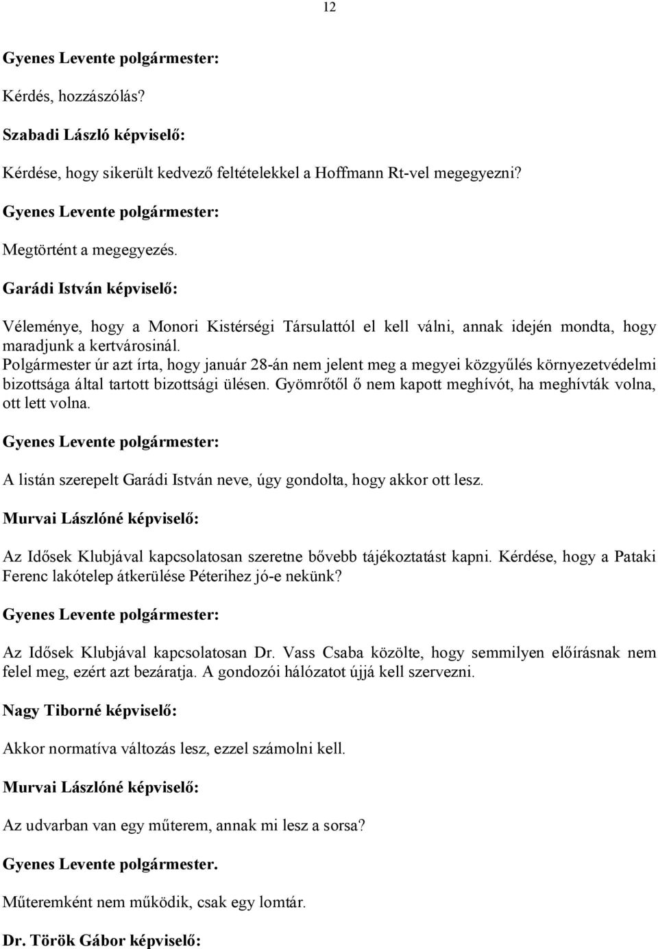 Polgármester úr azt írta, hogy január 28-án nem jelent meg a megyei közgyűlés környezetvédelmi bizottsága által tartott bizottsági ülésen.