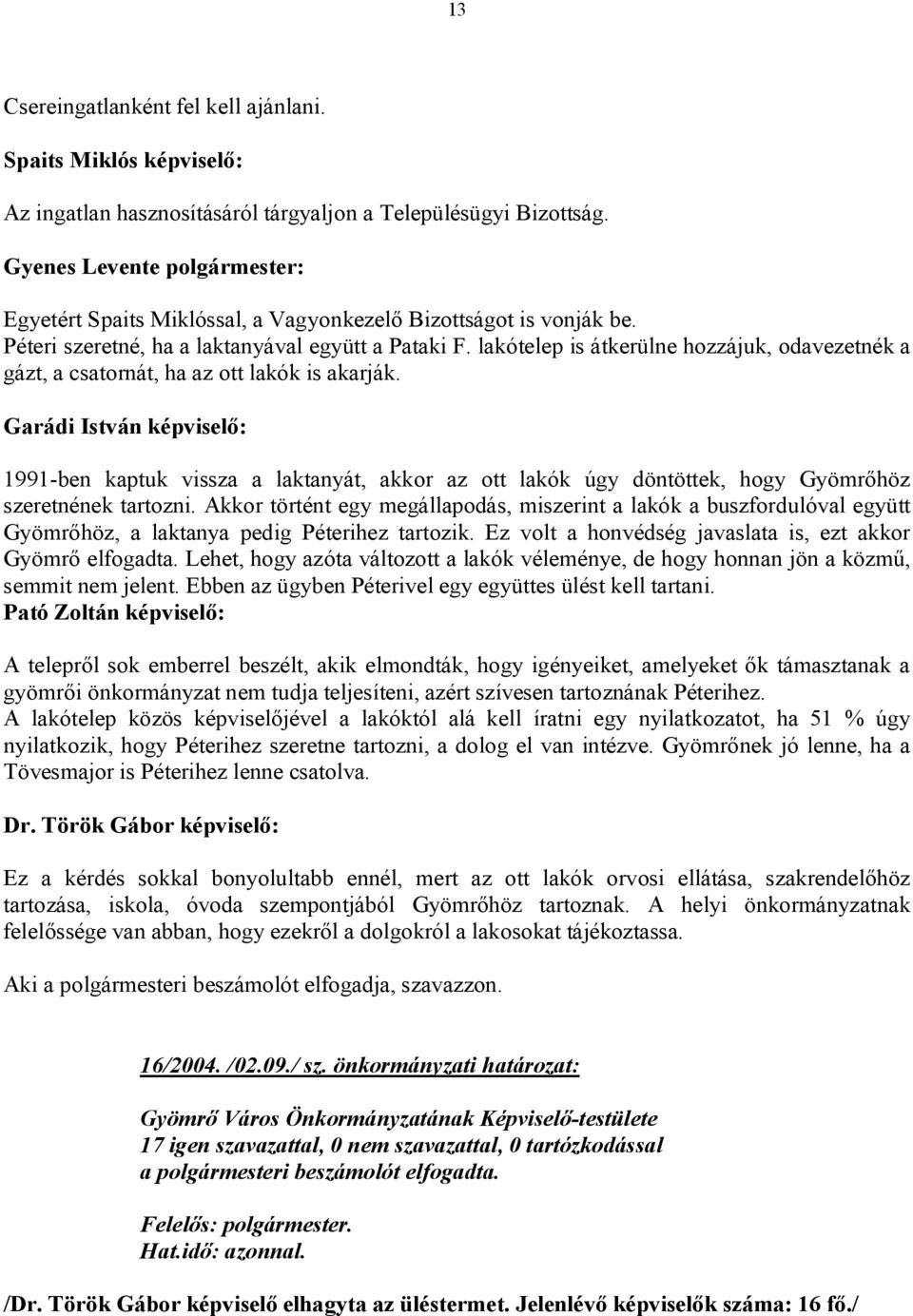 1991-ben kaptuk vissza a laktanyát, akkor az ott lakók úgy döntöttek, hogy Gyömrőhöz szeretnének tartozni.