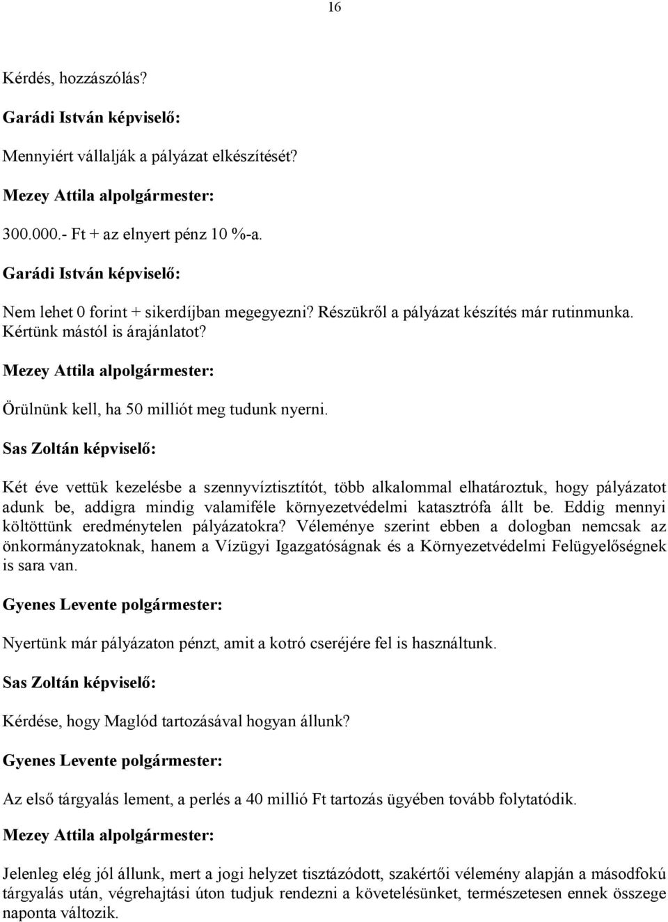 Sas Zoltán képviselő: Két éve vettük kezelésbe a szennyvíztisztítót, több alkalommal elhatároztuk, hogy pályázatot adunk be, addigra mindig valamiféle környezetvédelmi katasztrófa állt be.