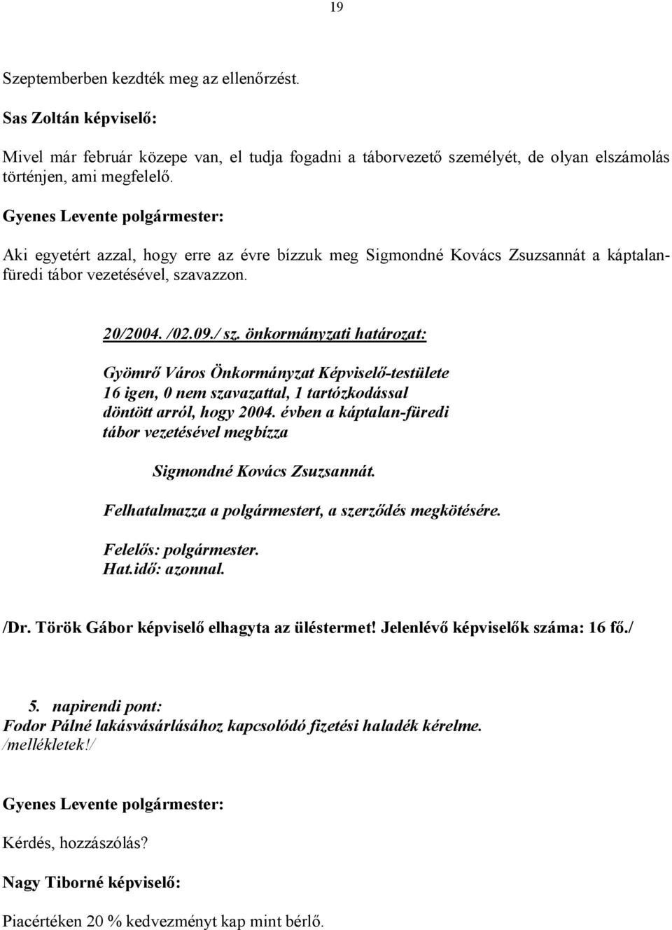 önkormányzati határozat: Gyömrő Város Önkormányzat Képviselő-testülete 16 igen, 0 nem szavazattal, 1 tartózkodással döntött arról, hogy 2004.