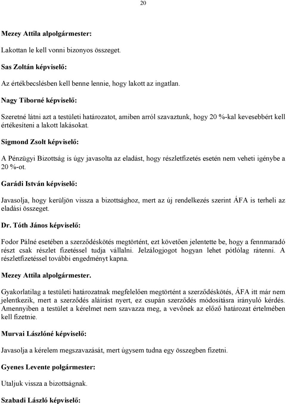 Sigmond Zsolt képviselő: A Pénzügyi Bizottság is úgy javasolta az eladást, hogy részletfizetés esetén nem veheti igénybe a 20 %-ot.