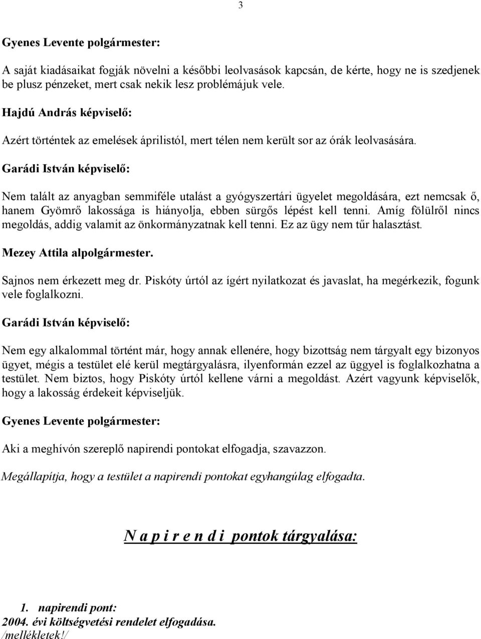 Nem talált az anyagban semmiféle utalást a gyógyszertári ügyelet megoldására, ezt nemcsak ő, hanem Gyömrő lakossága is hiányolja, ebben sürgős lépést kell tenni.
