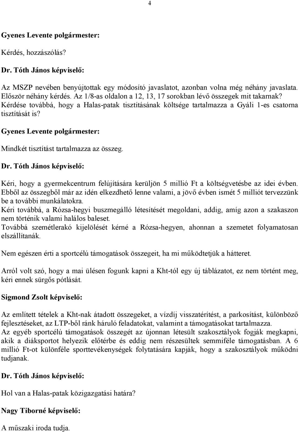 Mindkét tisztítást tartalmazza az összeg. Dr. Tóth János képviselő: Kéri, hogy a gyermekcentrum felújítására kerüljön 5 millió Ft a költségvetésbe az idei évben.
