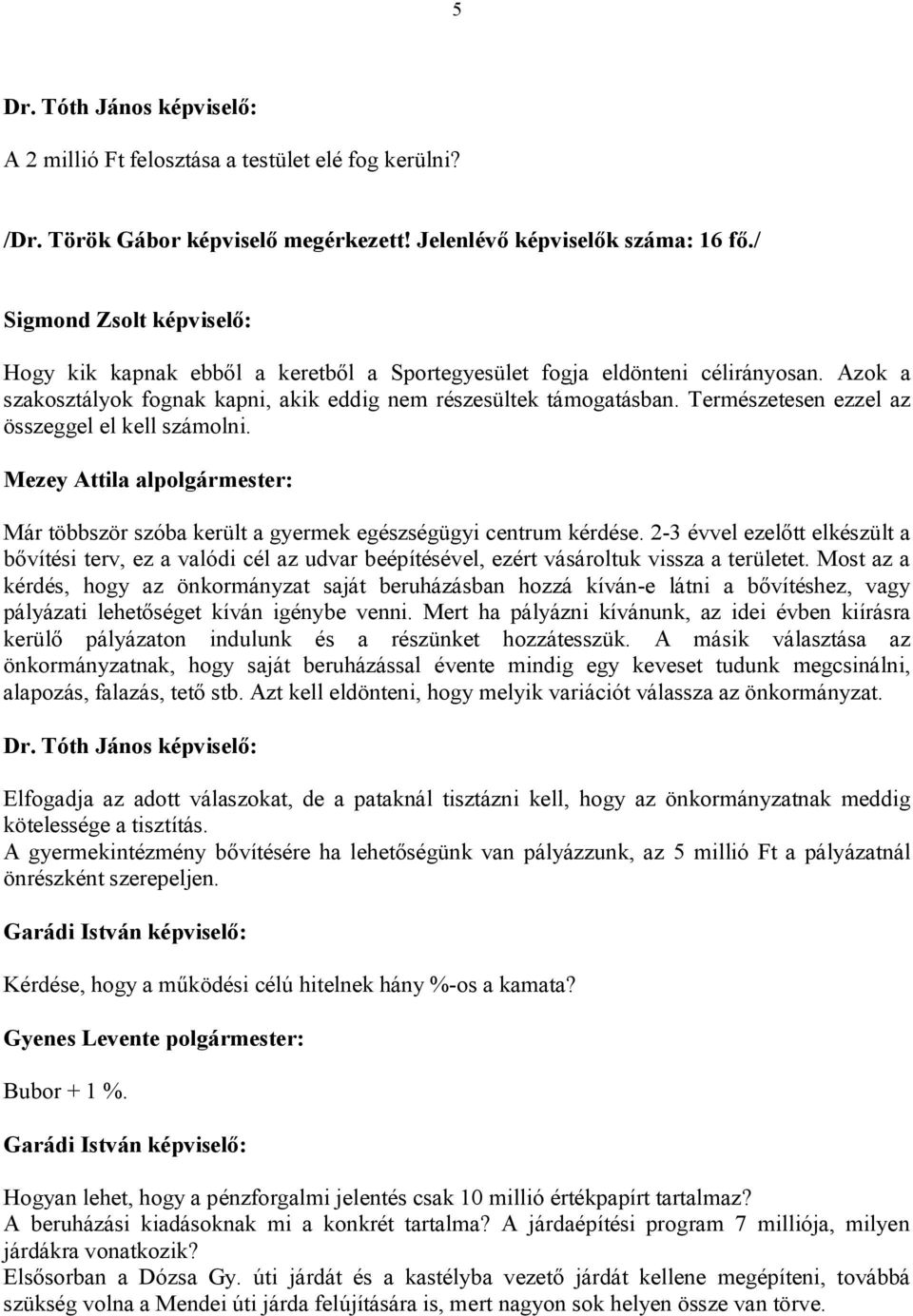 Természetesen ezzel az összeggel el kell számolni. Mezey Attila alpolgármester: Már többször szóba került a gyermek egészségügyi centrum kérdése.
