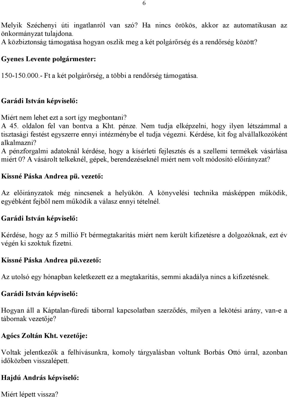 Nem tudja elképzelni, hogy ilyen létszámmal a tisztasági festést egyszerre ennyi intézménybe el tudja végezni. Kérdése, kit fog alvállalkozóként alkalmazni?