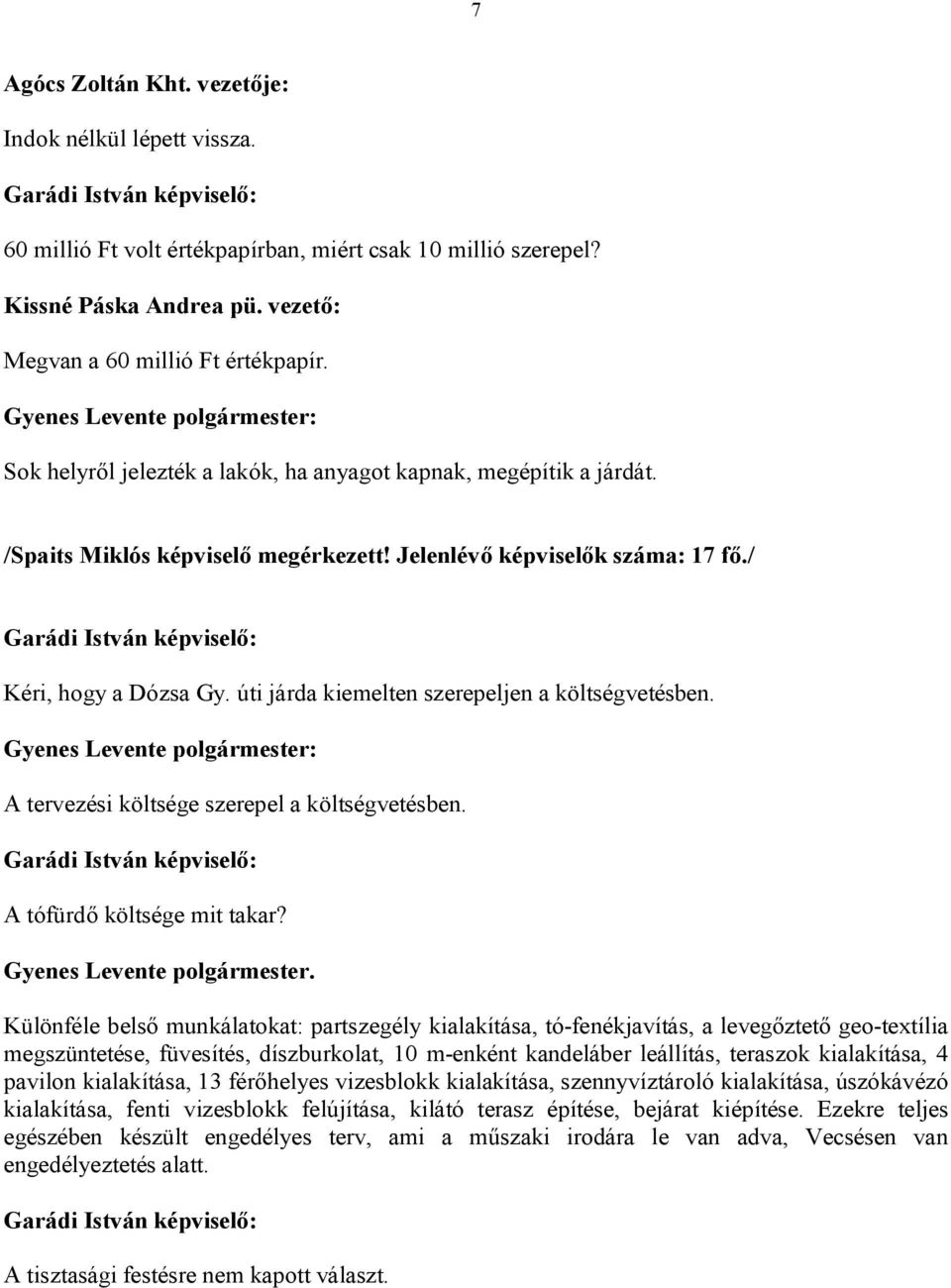 úti járda kiemelten szerepeljen a költségvetésben. A tervezési költsége szerepel a költségvetésben. A tófürdő költsége mit takar? Gyenes Levente polgármester.