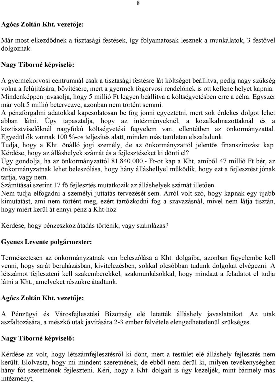 kellene helyet kapnia. Mindenképpen javasolja, hogy 5 millió Ft legyen beállítva a költségvetésben erre a célra. Egyszer már volt 5 millió betervezve, azonban nem történt semmi.