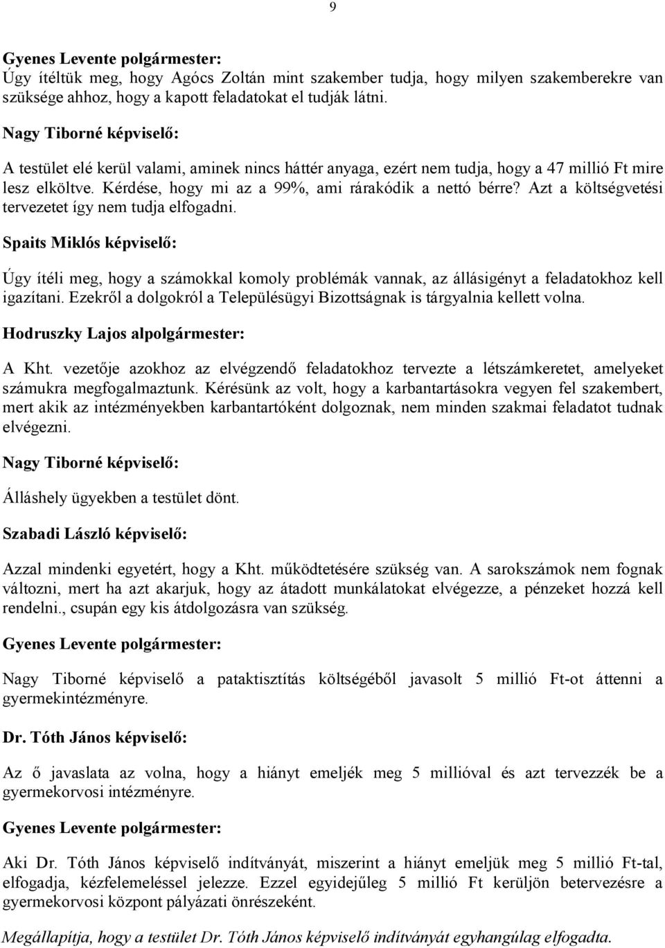 Azt a költségvetési tervezetet így nem tudja elfogadni. Spaits Miklós képviselő: Úgy ítéli meg, hogy a számokkal komoly problémák vannak, az állásigényt a feladatokhoz kell igazítani.