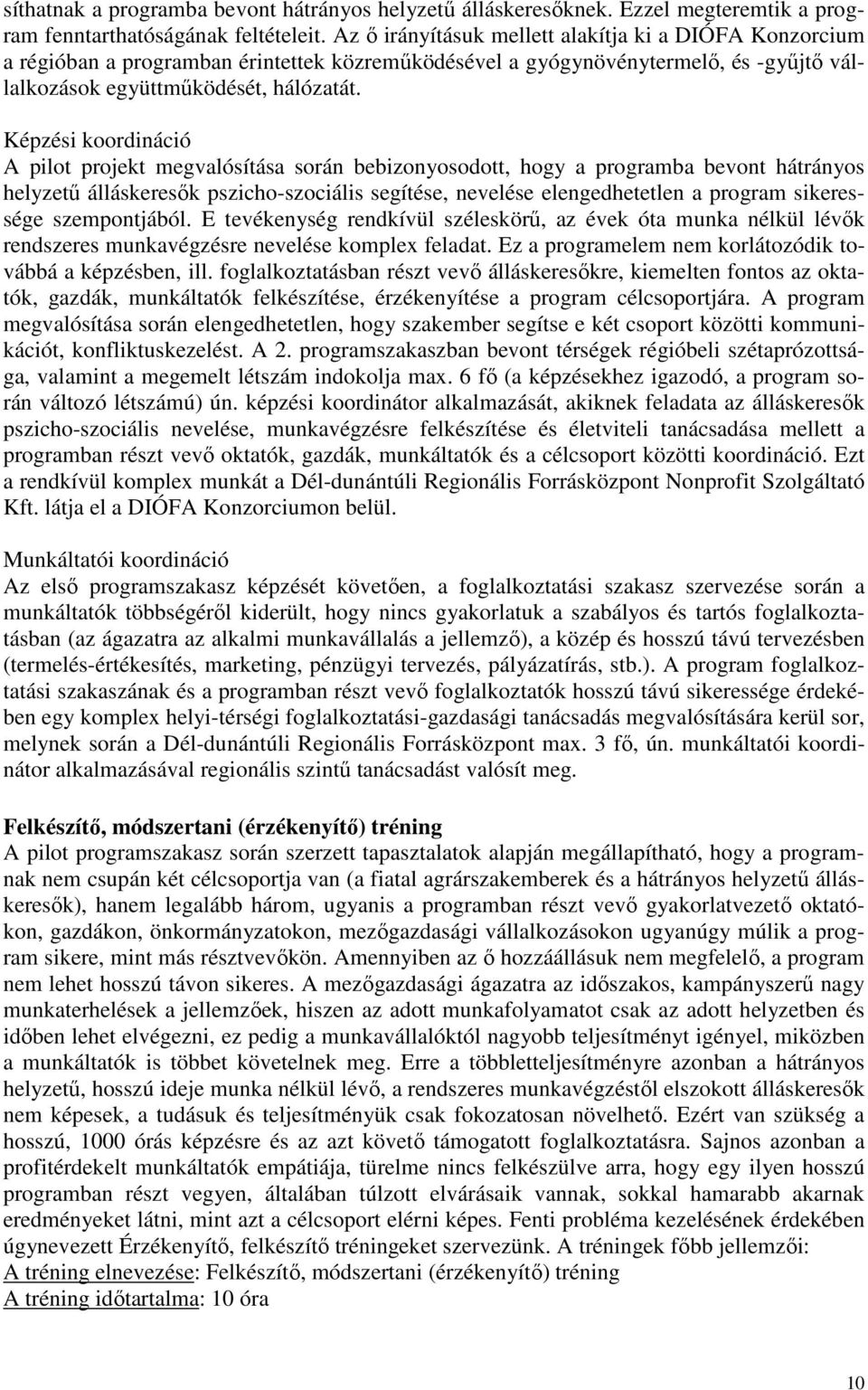 Képzési koordináció A pilot projekt megvalósítása során bebizonyosodott, hogy a programba bevont hátrányos helyzetű álláskeresők pszicho-szociális segítése, nevelése elengedhetetlen a program