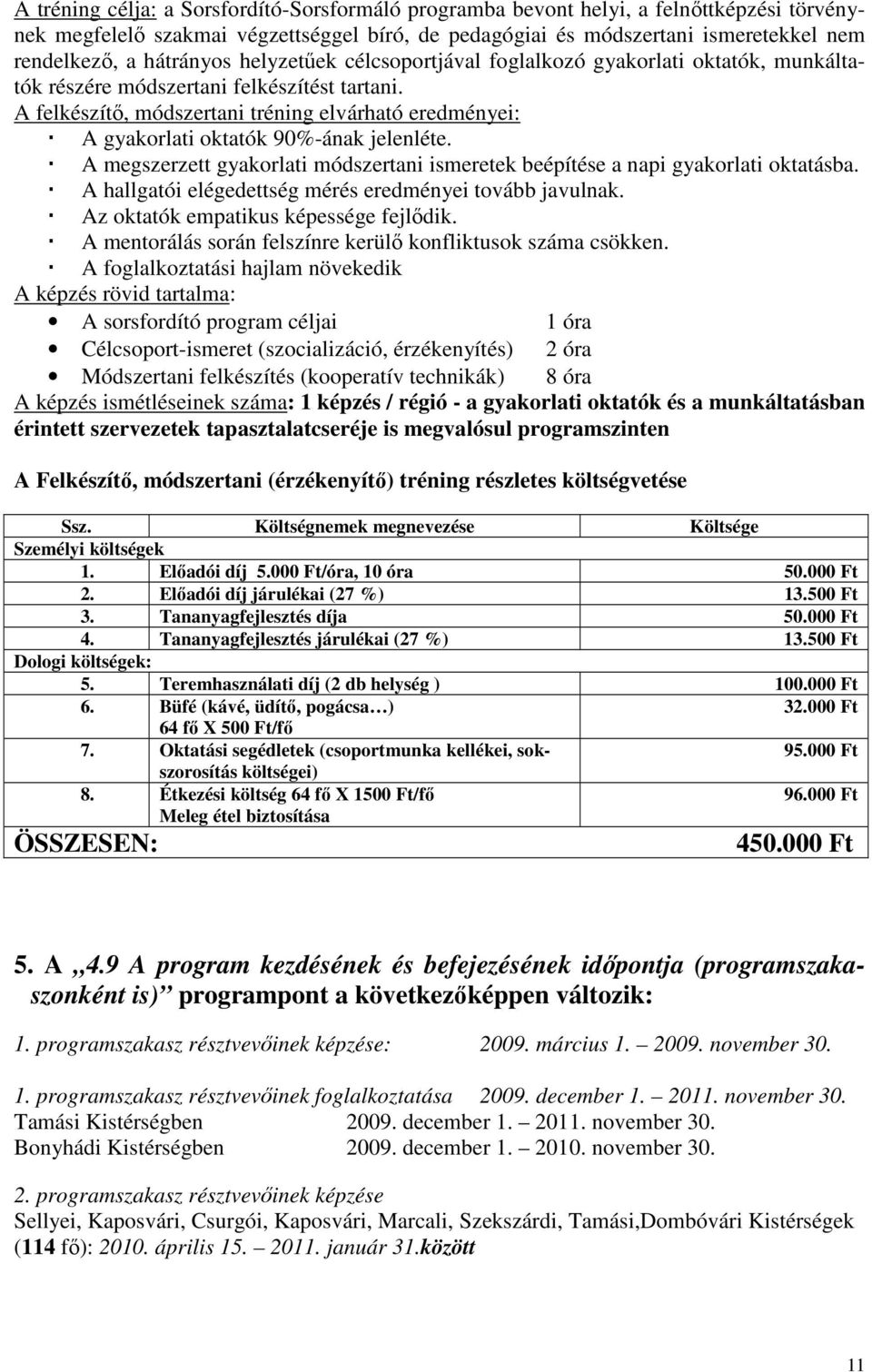 A felkészítő, módszertani tréning elvárható eredményei: A gyakorlati oktatók 90%-ának jelenléte. A megszerzett gyakorlati módszertani ismeretek beépítése a napi gyakorlati oktatásba.