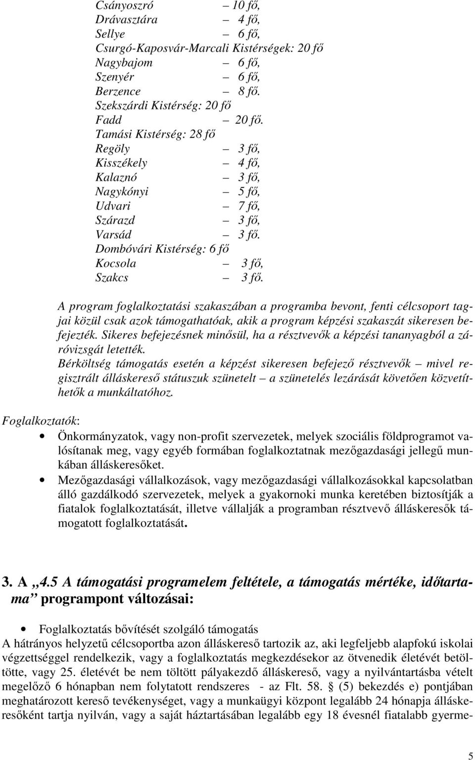 A program foglalkoztatási szakaszában a programba bevont, fenti célcsoport tagjai közül csak azok támogathatóak, akik a program képzési szakaszát sikeresen befejezték.