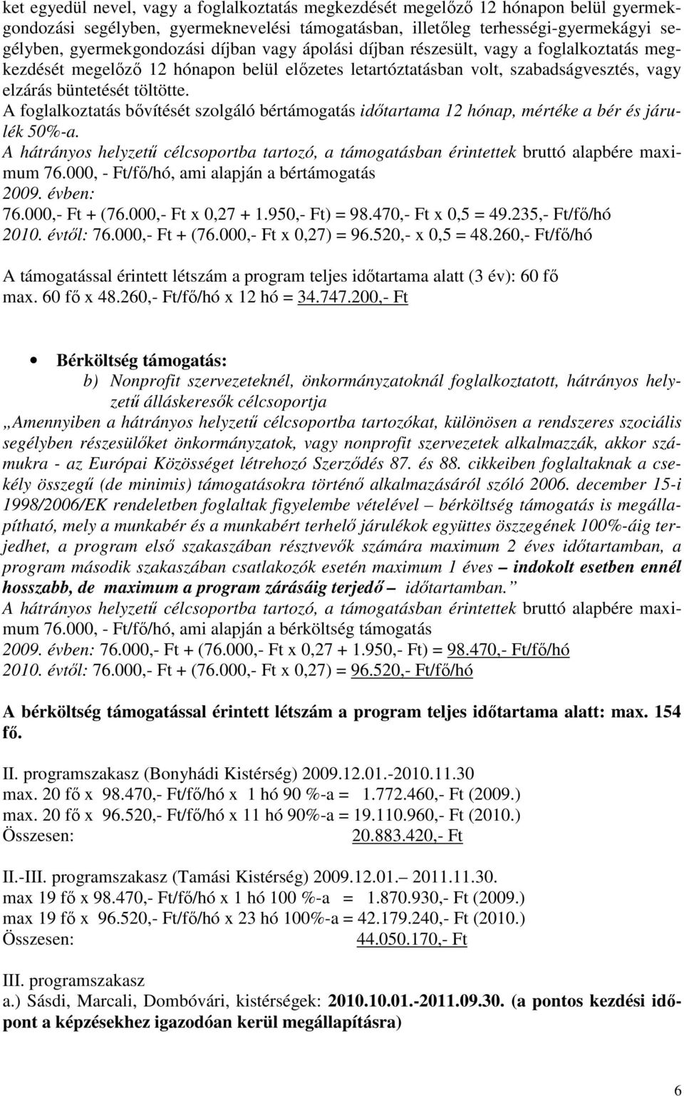 A foglalkoztatás bővítését szolgáló bértámogatás időtartama 12 hónap, mértéke a bér és járulék 50%-a. A hátrányos helyzetű célcsoportba tartozó, a támogatásban érintettek bruttó alapbére maximum 76.