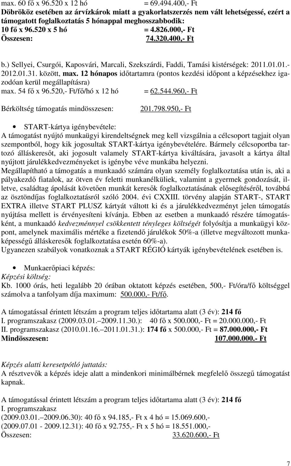 12 hónapos időtartamra (pontos kezdési időpont a képzésekhez igazodóan kerül megállapításra) max. 54 fő x 96.520,- Ft/fő/hó x 12 hó = 62.544.960,- Ft Bérköltség támogatás mindösszesen: 201.798.