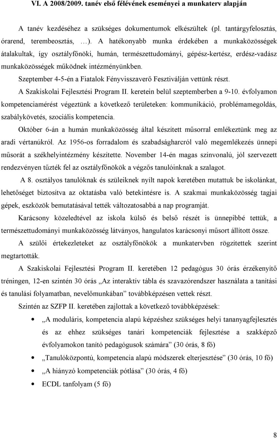 Szeptember 4-5-én a Fiatalok Fényvisszaverő Fesztiválján vettünk részt. A Szakiskolai Fejlesztési Program II. keretein belül szeptemberben a 9-10.