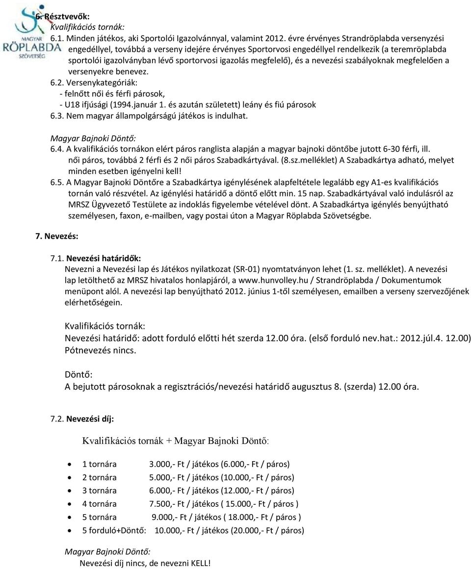 megfelelő), és a nevezési szabályoknak megfelelően a versenyekre benevez. 6.2. Versenykategóriák: - felnőtt női és férfi párosok, - U18 ifjúsági (1994.január 1.