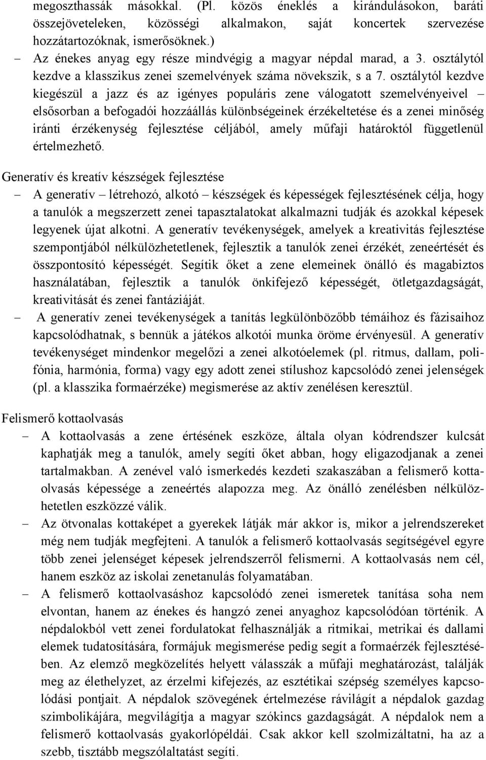 osztálytól kezdve kiegészül a jazz és az igényes populáris zene válogatott szemelvényeivel elsősorban a befogadói hozzáállás különbségeinek érzékeltetése és a zenei minőség iránti érzékenység