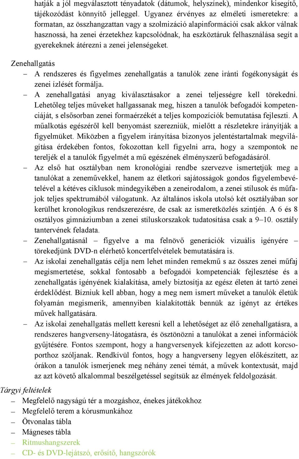 segít a gyerekeknek átérezni a zenei jelenségeket. Zenehallgatás A rendszeres és figyelmes zenehallgatás a tanulók zene iránti fogékonyságát és zenei ízlését formálja.